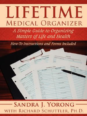 Lifetime Medical Organizer: A Simple Guide to Organizing Matters of Life and Health: How-To Instructions and Forms Included by Yorong, Sandra J.