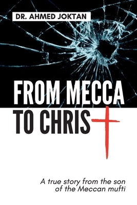 From Mecca to Christ: A true story from the son of the Meccan mufti Paperback Proclaim Publishers