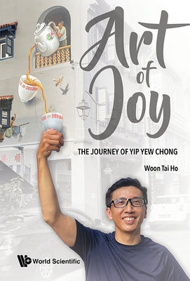 Art of Joy: The Journey of Yip Yew Chong Paperback World Scientific Publishing Company