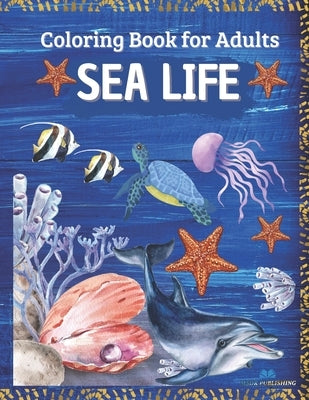 SEA LIFE - Coloring Book for Adults: Marine Life Featuring Relaxing Ocean Scenes, Tropical Fish and Beautiful Sea Creatures Paperback Independently Published