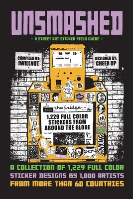 Unsmashed: A Street Art Sticker Field Guide, 1: 1,229 Sticker Designs by 1000 Artists from More Than 60 Countries Paperback Bookbaby