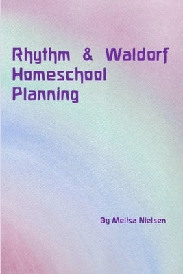 Rhythm & Waldorf Homeschool Planning Paperback Lulu.com
