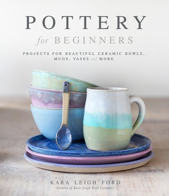 Pottery for Beginners: Projects for Beautiful Ceramic Bowls, Mugs, Vases and More Paperback Page Street Publishing