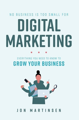 No Business Is Too Small for Digital Marketing: Everything You Need to Know to Grow Your Business Paperback Advantage Media Group