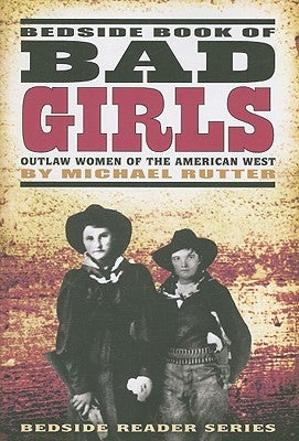 Bedside Book of Bad Girls: Outlaw Women of the American West Farcountry Press