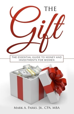 The Gift: The Essential Guide to Money and Investments for Women by Parks Jr, Mark a.