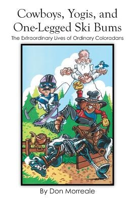 Cowboys, Yogis, and One-Legged Ski Bums: The Extraordinary Lives of Ordinary Coloradans Paperback Xlibris