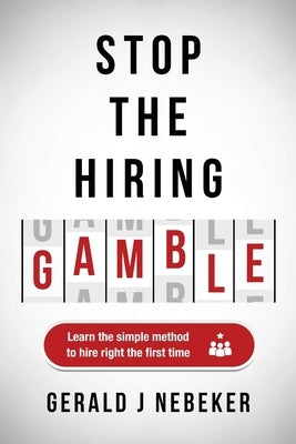 Stop the Hiring Gamble: Learn the Simple Method to Hire Right the First Time Paperback Koehler Books