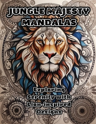 Jungle Majesty Mandalas: Exploring Serenity with Lion-inspired Designs Paperback Colorzen