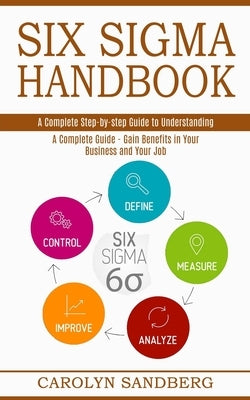 Six Sigma Handbook: A Complete Step-by-step Guide to Understanding (A Complete Guide - Gain Benefits in Your Business and Your Job) Paperback Tomas Edwards