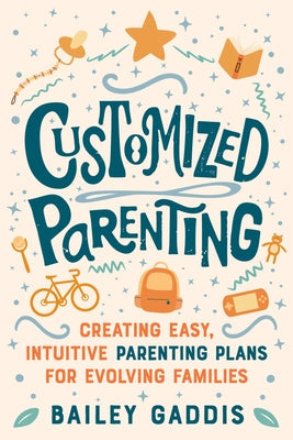 Customized Parenting: Creating Easy, Intuitive Parenting Plans for Evolving Families by Gaddis, Bailey