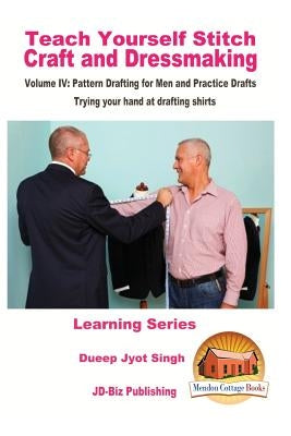 Teach Yourself Stitch Craft and Dressmaking Volume IV: Pattern Drafting for Men and Practice Drafts - Trying your hand at drafting shirts Paperback Createspace Independent Publishing Platform