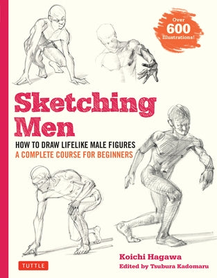 Sketching Men: How to Draw Lifelike Male Figures, a Complete Course for Beginners (Over 600 Illustrations) Paperback Tuttle Publishing