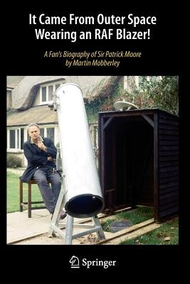 It Came from Outer Space Wearing an RAF Blazer!: A Fan's Biography of Sir Patrick Moore Paperback Springer