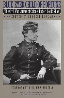 Blue-Eyed Child of Fortune: The Civil War Letters of Colonel Robert Gould Shaw Paperback University of Georgia Press