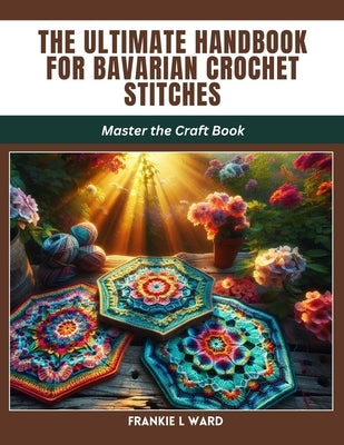 The Ultimate Handbook for Bavarian Crochet Stitches: Master the Craft Book Paperback Independently Published