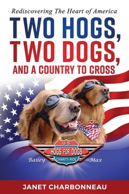 Two Hogs, Two Dogs, and a Country to Cross: Rediscovering the Heart of America Paperback Janet Charbonneau