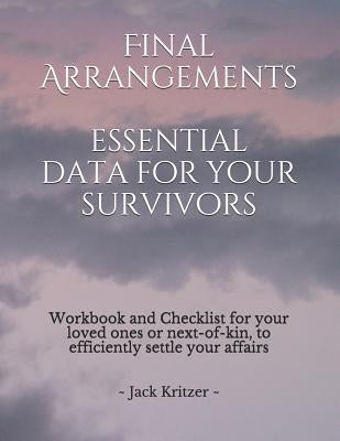 Final Arrangements Essential Data for Your Survivors: Workbook and Checklist providing all the personal and professional data for your loved ones or n Paperback Independently Published