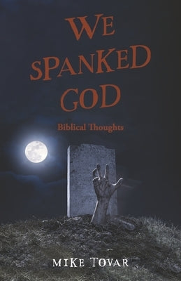 We Spanked God: Biblical Thoughts Paperback Bookbaby