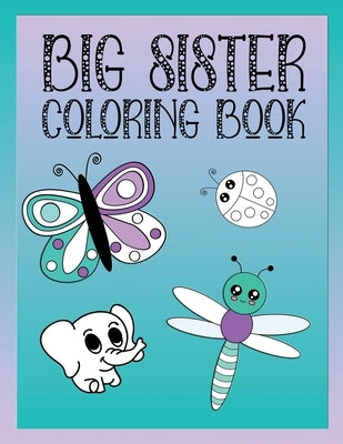 Big Sister Coloring Book: Animals, Butterflies, and Toys Color and Draw Book for Big Sisters Ages 2-6, Perfect Gift for Little Girls with a Youn Paperback Independently Published
