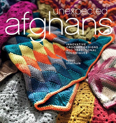 Unexpected Afghans: Innovative Crochet Designs with Traditional Techniques Interweave Press