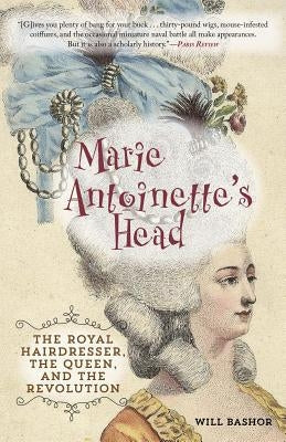 Marie Antoinette's Head: The Royal Hairdresser, the Queen, and the Revolution Paperback Lyons Press