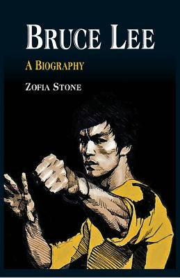 Bruce Lee: A Biography by Stone, Zofia