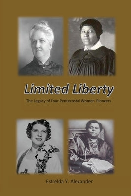 Limited Liberty: The Legacy of Four Pentecostal Women Pioneers Paperback Seymour Press