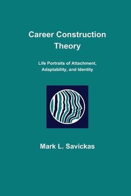 Career Construction Theory: Life Portraits of Attachment, Adaptability, and Identity Paperback Mark L. Savickas