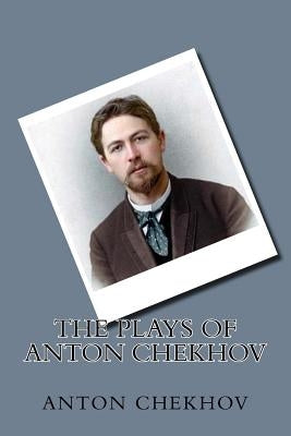 The Plays of Anton Chekhov Paperback Createspace Independent Publishing Platform