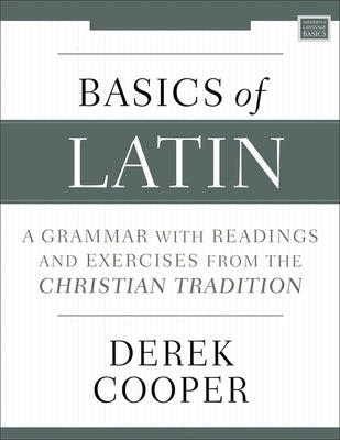 Basics of Latin: A Grammar with Readings and Exercises from the Christian Tradition Paperback Zondervan Academic