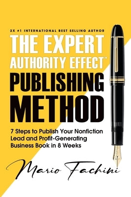 The Expert Authority Effect(TM) Publishing Method: 7 Steps to Publish Your Nonfiction Lead & Profit-Generating Business Book in 8 Weeks Paperback Expert Authority Effect(tm) Publishing
