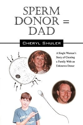 Sperm Donor = Dad: A Single Woman's Story of Creating a Family with an Unknown Donor Paperback Outskirts Press