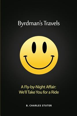Byrdman's Travels: A Fly-by-Night Affair: We'll Take You for a Ride Paperback Dorrance Publishing Co.