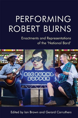 Performing Robert Burns: Enactments and Representations of the 'National Bard' Paperback Edinburgh University Press