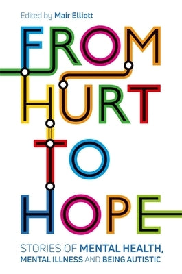 From Hurt to Hope: Stories of Mental Health, Mental Illness and Being Autistic Jessica Kingsley Publishers