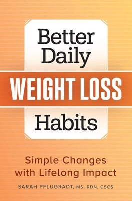 Better Daily Weight Loss Habits: Simple Changes with Lifelong Impact by Pflugradt, Sarah
