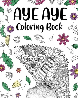 Aye Aye Coloring Book: Floral Cover, Mandala Crafts & Hobbies Zentangle Books, Freestyle Drawing Pages Paperback Blurb