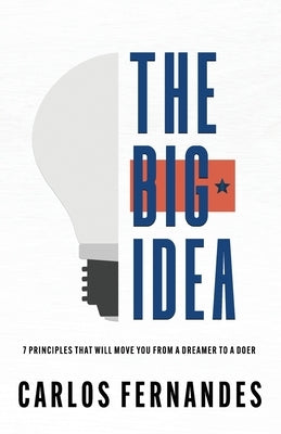 The Big Idea: 7 Principles That Will Move You From A Dreamer to A Doer Paperback Freiling Agency, LLC