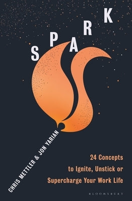 Spark: 24 Concepts to Ignite, Unstick or Supercharge Your Work Life Paperback Bloomsbury Business