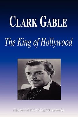 Clark Gable - The King of Hollywood (Biography) Paperback Biographiq