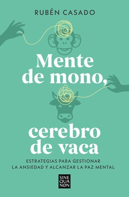 Mente de Mono, Cerebro de Vaca: Estrategias Para Gestionar La Ansiedad Y Alcanzar La Paz Mental / A Monkey Mind, a Cow Brain by Casado, Rubén