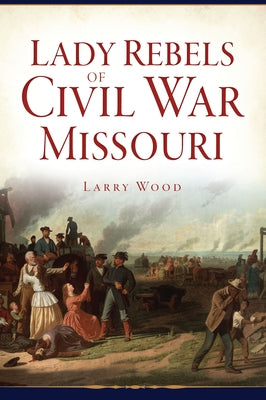 Lady Rebels of Civil War Missouri Paperback History Press