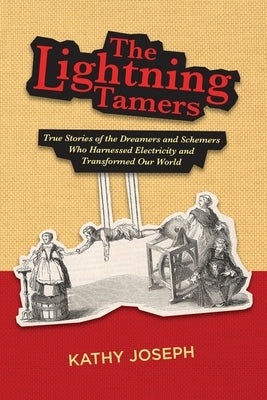 The Lightning Tamers: True Stories of the Dreamers and Schemers Who Harnessed Electricity and Transformed Our World Paperback Smart Science Press