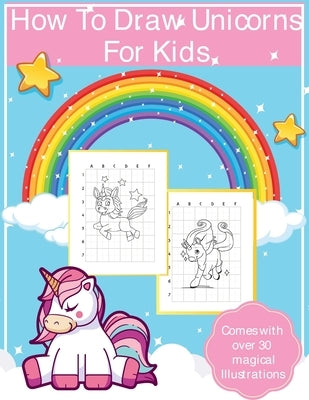 How To Draw Unicorns For Kids: Art Activity Book for Kids Of All Ages Draw Cute Mythical Creatures Unicorn Sketchbook Paperback Alice Devon