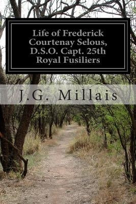 Life of Frederick Courtenay Selous, D.S.O. Capt. 25th Royal Fusiliers Paperback Createspace Independent Publishing Platform