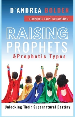 Raising Prophets & Prophetic Types: A Resource Handbook Paperback Bolden Enterprises LLC