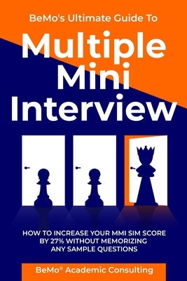 BeMo's Ultimate Guide to Multiple Mini Interview: How to Increase Your MMI Score by 27% without Memorizing any Sample Questions. Paperback Createspace Independent Publishing Platform