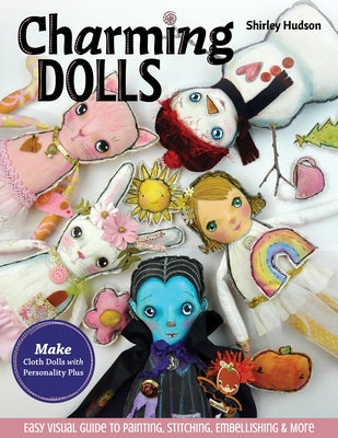 Charming Dolls: Make Cloth Dolls with Personality Plus; Easy Visual Guide to Painting, Stitching, Embellishing & More C&T Publishing