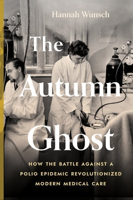 The Autumn Ghost: How the Battle Against a Polio Epidemic Revolutionized Modern Medical Care Paperback Greystone Books